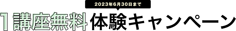 2023年6月30日まで 1講座無料 体験キャンペーン